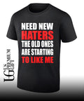 Need New haters the old ones are starting to like me T-shirt