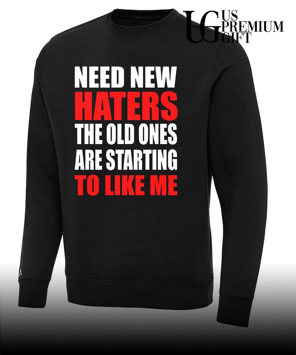 Need new haters the old ones are starting to like me shirt