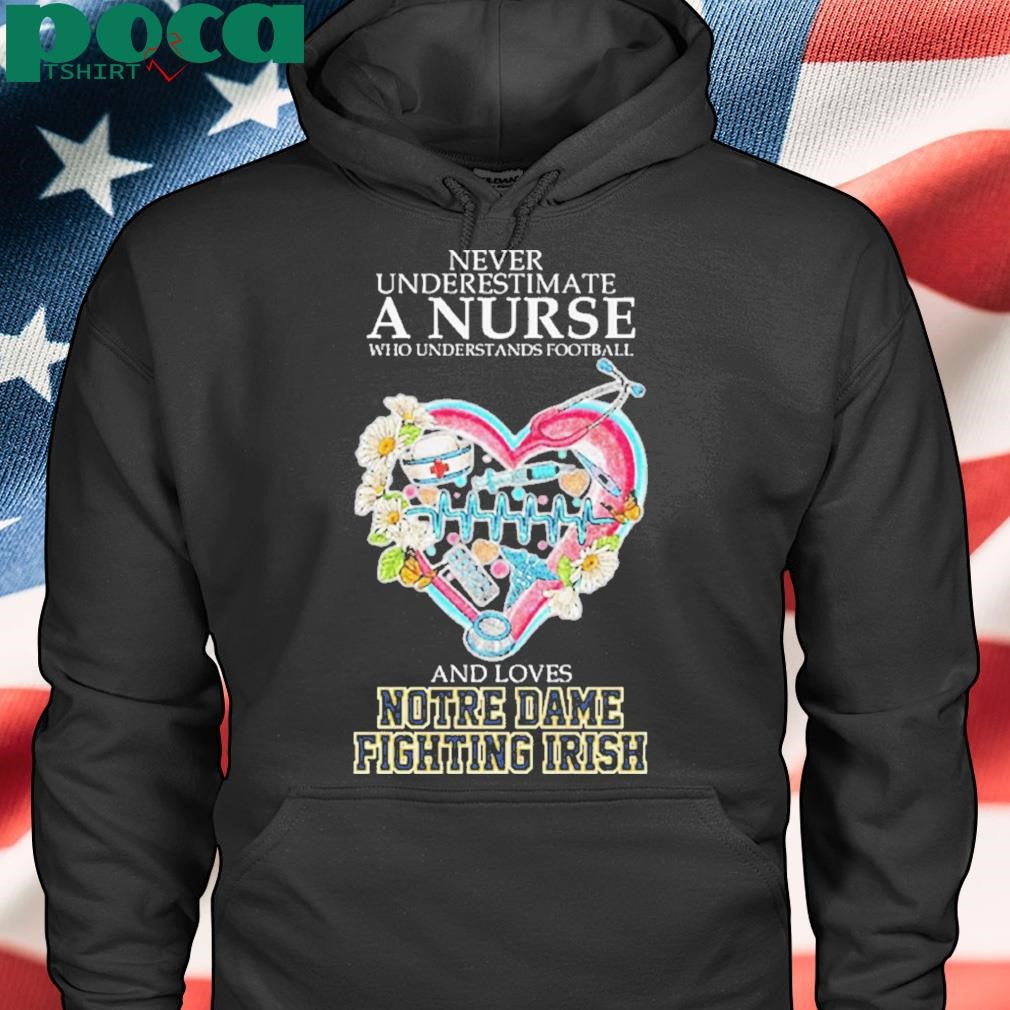 Never Underestimate A Nurse Who Understands Football And Loves Notre Dame Fighting Irish Shirt
