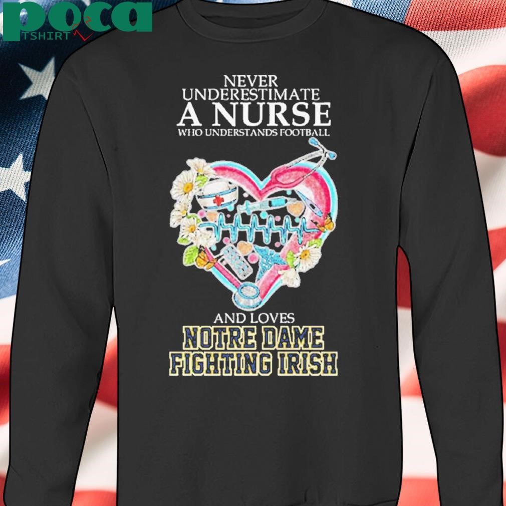 Never Underestimate A Nurse Who Understands Football And Loves Notre Dame Fighting Irish Shirt