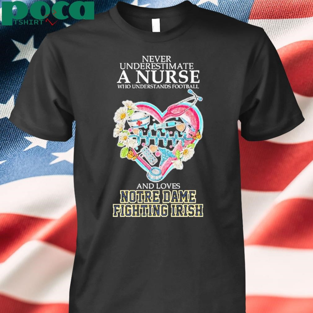 Never Underestimate A Nurse Who Understands Football And Loves Notre Dame Fighting Irish Shirt