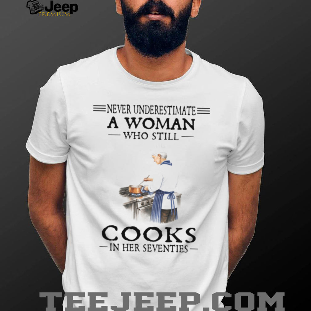 Never Underestimate A Woman Who Cooks In Her Seventies Chef T Shirt