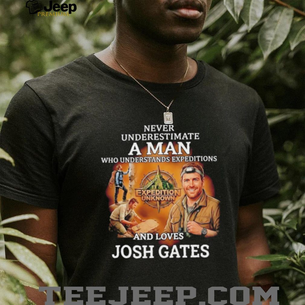 Never underestimate a man who understands expeditions and loves Josh Gates shirt