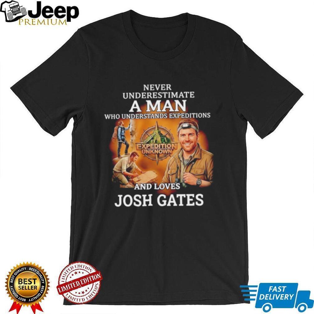Never underestimate a man who understands expeditions and loves Josh Gates shirt