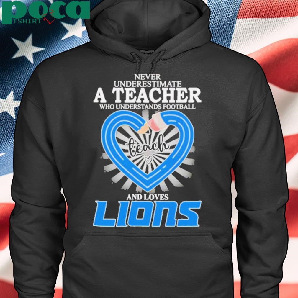 Never underestimate a teacher who understands football and loves Detroit Lions shirt