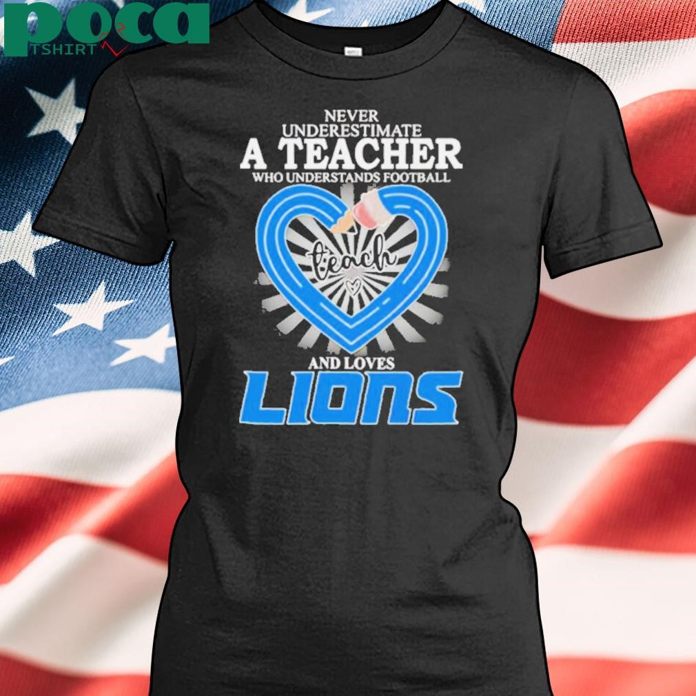 Never underestimate a teacher who understands football and loves Detroit Lions shirt