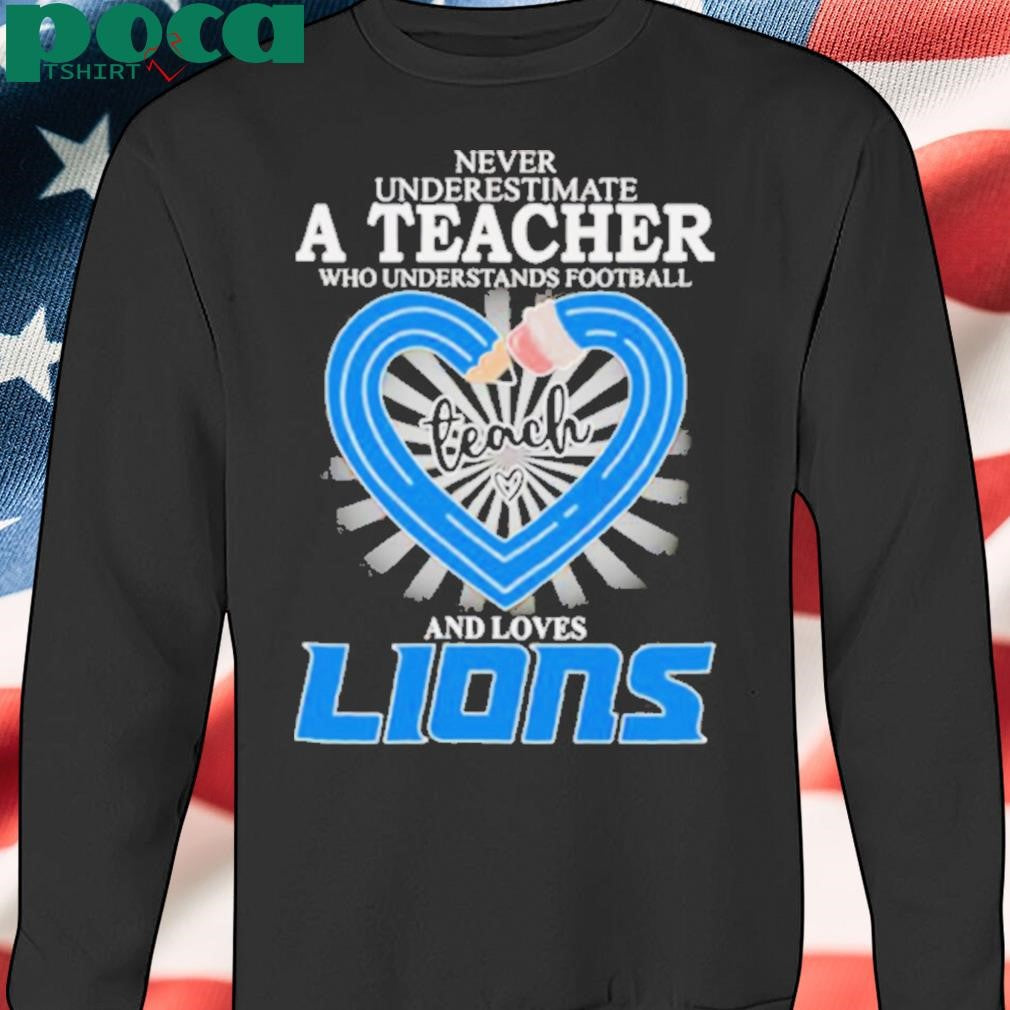 Never underestimate a teacher who understands football and loves Detroit Lions shirt