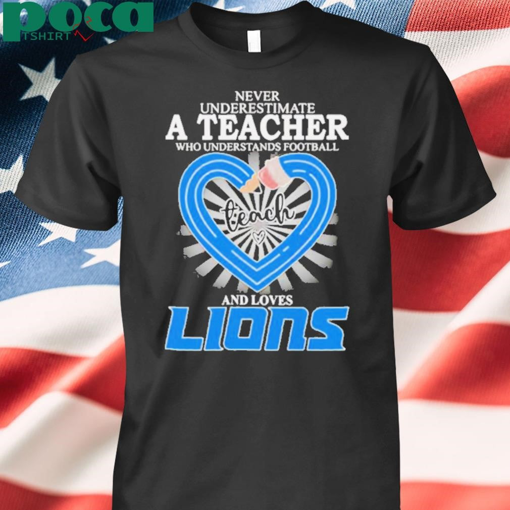 Never underestimate a teacher who understands football and loves Detroit Lions shirt