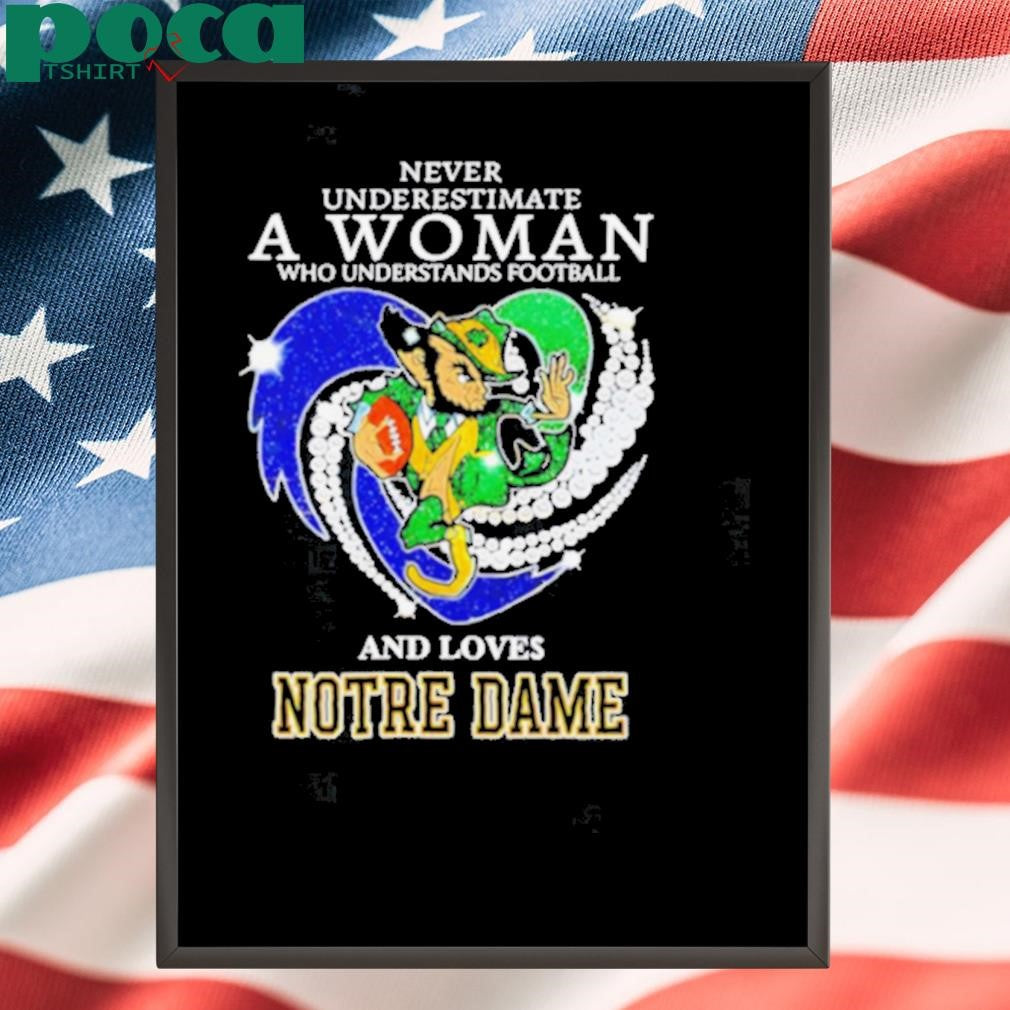 Never underestimate a woman and loves Notre Dame Fighting Irish 2D T shirt