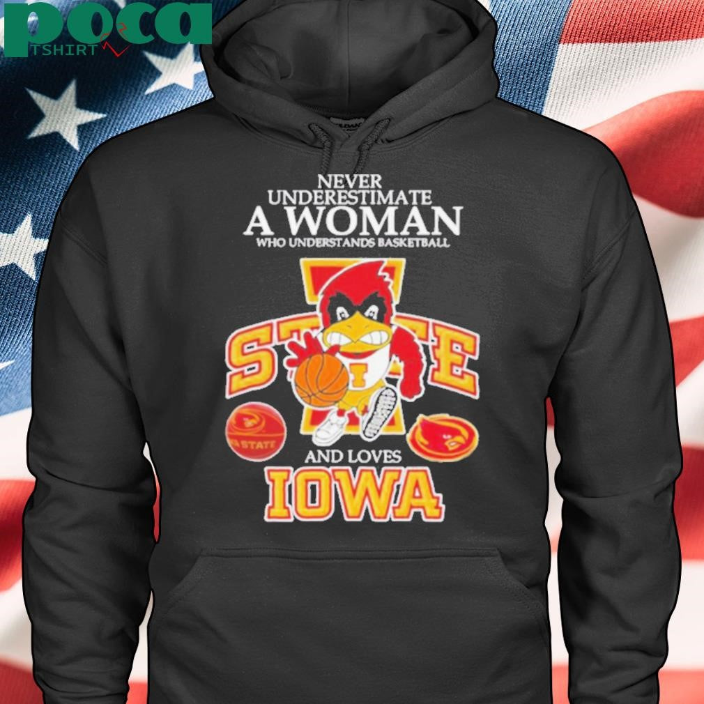 Never underestimate a woman who understands basketball and loves Promark Iowa State Cyclones shirt