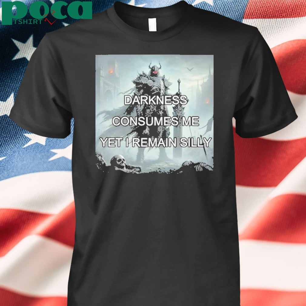 Darkness Consumes Me Yet I Remain Silly Shirt