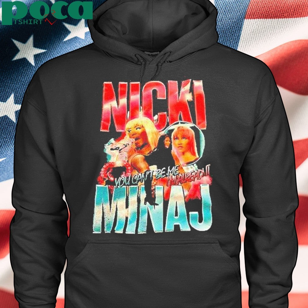 Nicki Minaj You Cant Be Me Im Already Shirt