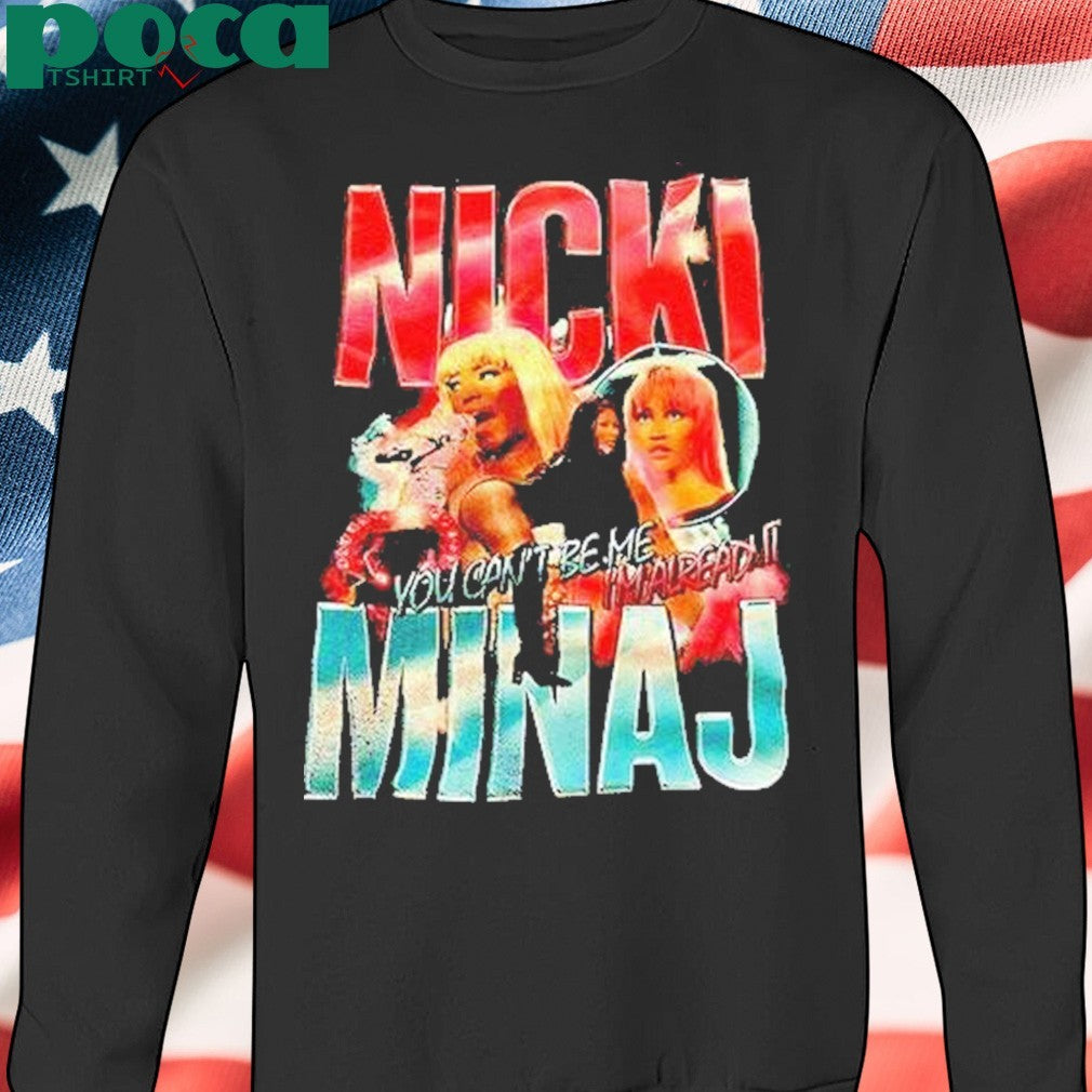 Nicki Minaj You Cant Be Me Im Already Shirt