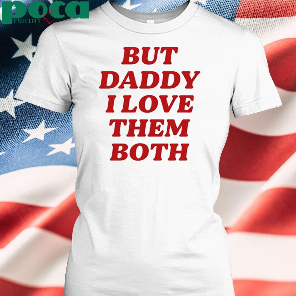 Nina Dobrev But Daddy I Love The Both Shirt