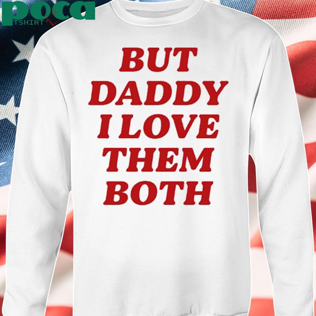Nina Dobrev But Daddy I Love The Both Shirt