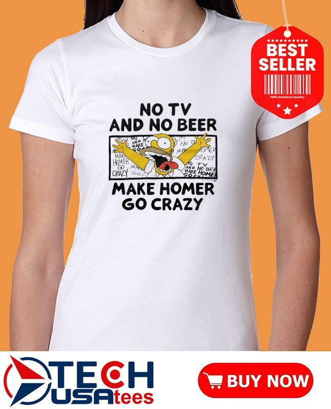 No TV and no beer makes Homer go crazy shirt
