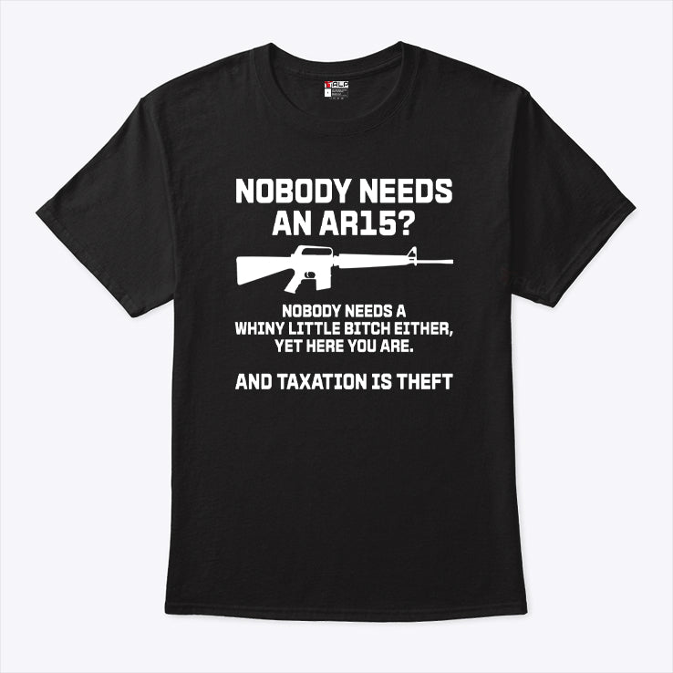 Nobody Needs An AR15 and Taxation Is Theft Shirt