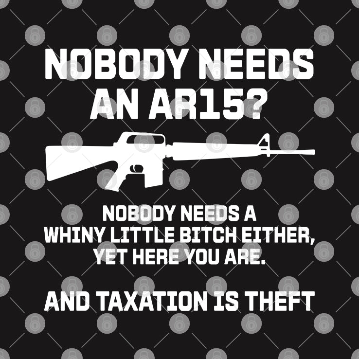 Nobody Needs An AR15 and Taxation Is Theft Shirt