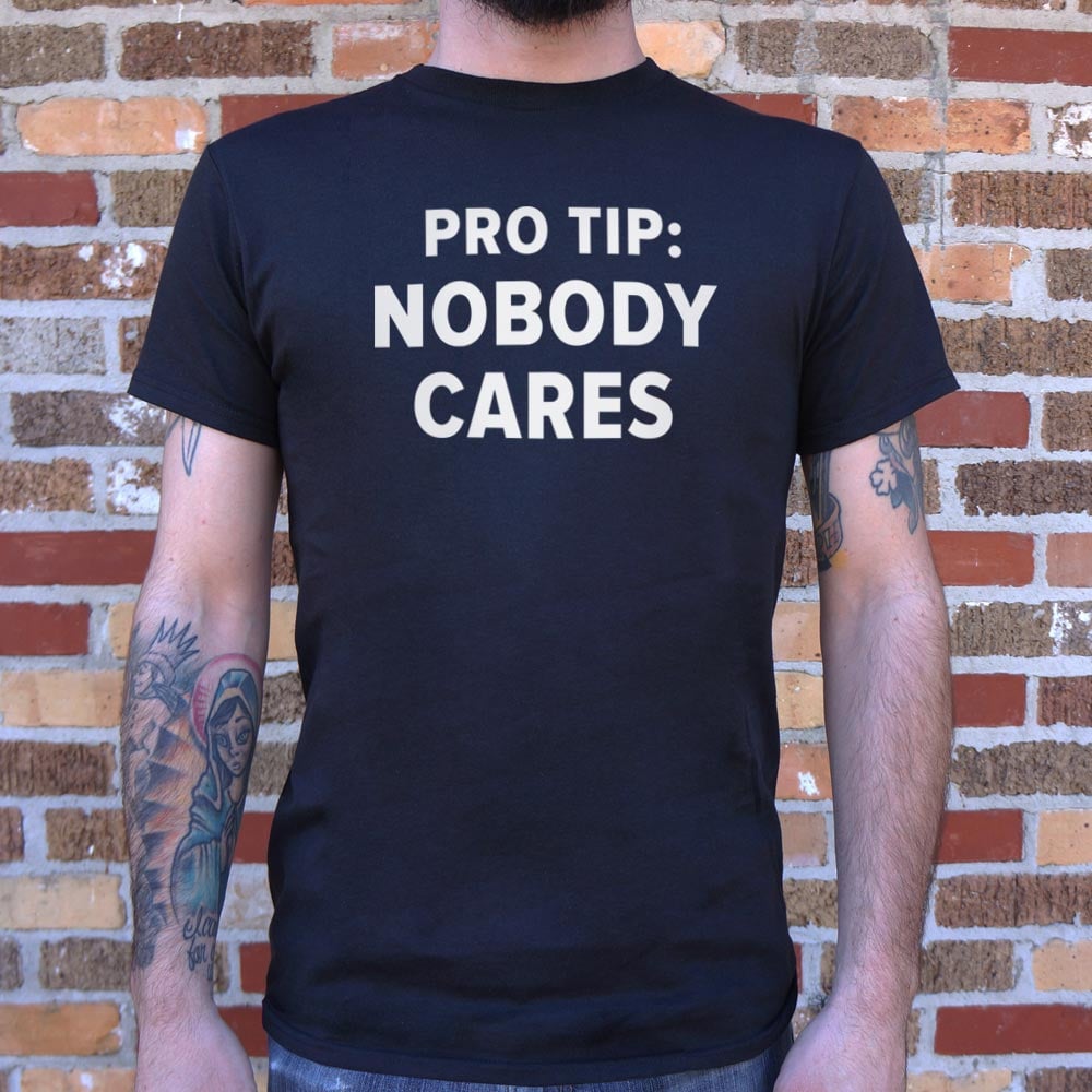 Pro Tip: Nobody Cares Sarcastic Quote