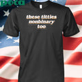 Nonbinary These Titties Nonbinary Too T Shirt