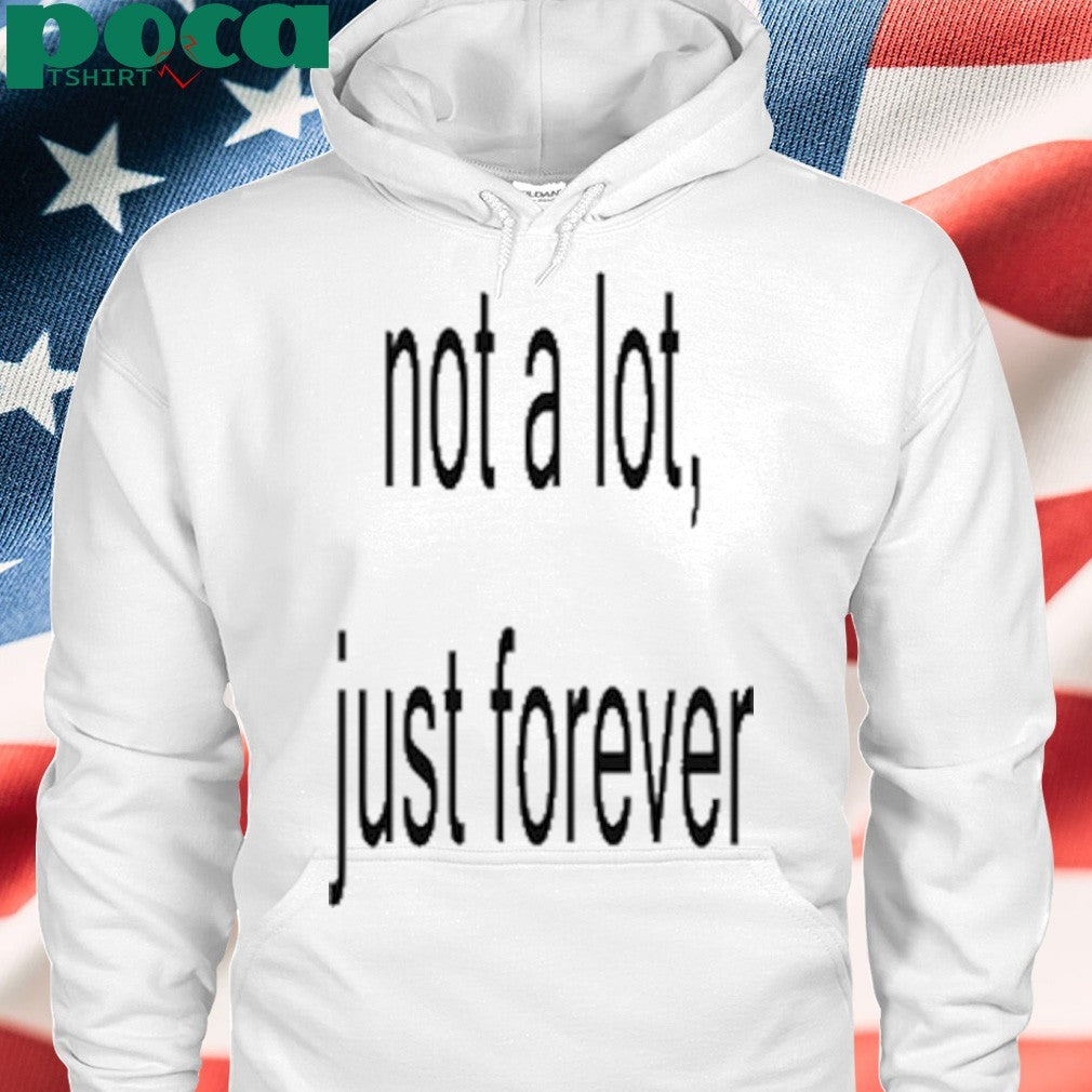 Not A Lot Just Forever T-Shirt