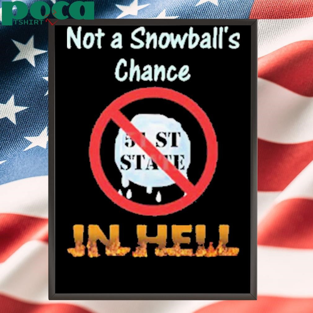 Not A Snowball’s Chance In Hell Stand Up For Canada No To 51st State T-Shirt