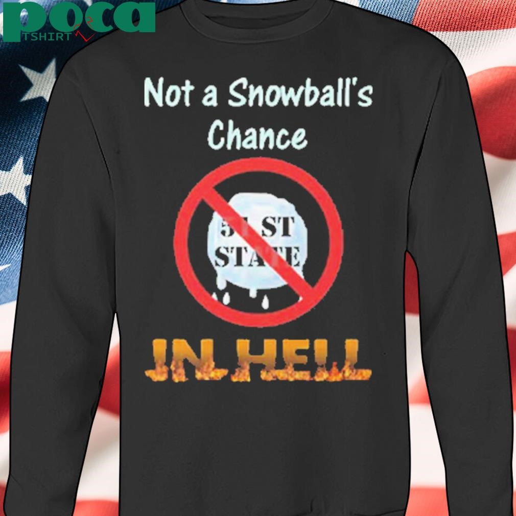 Not A Snowball’s Chance In Hell Stand Up For Canada No To 51st State T-Shirt