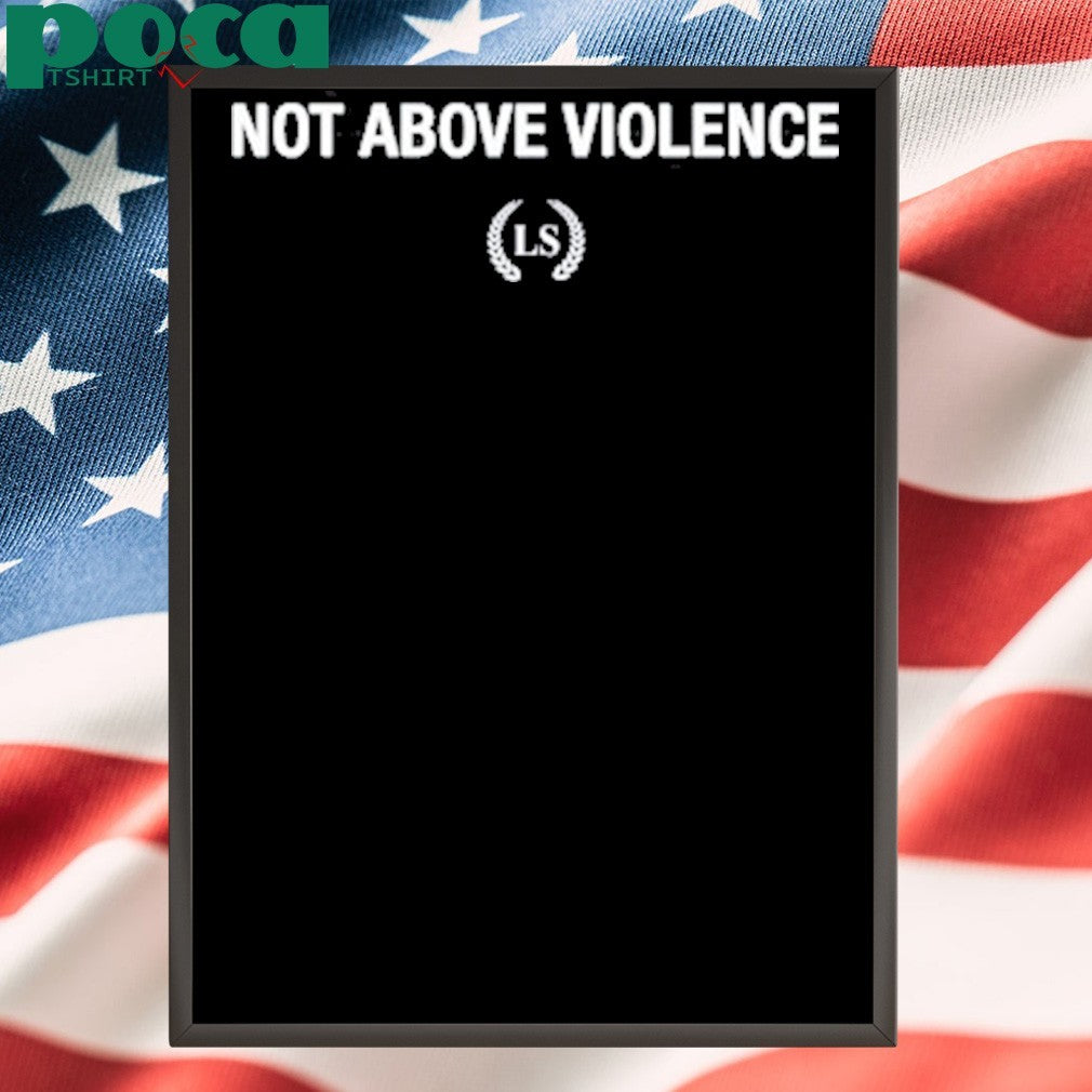 Not Above Violence Shirt