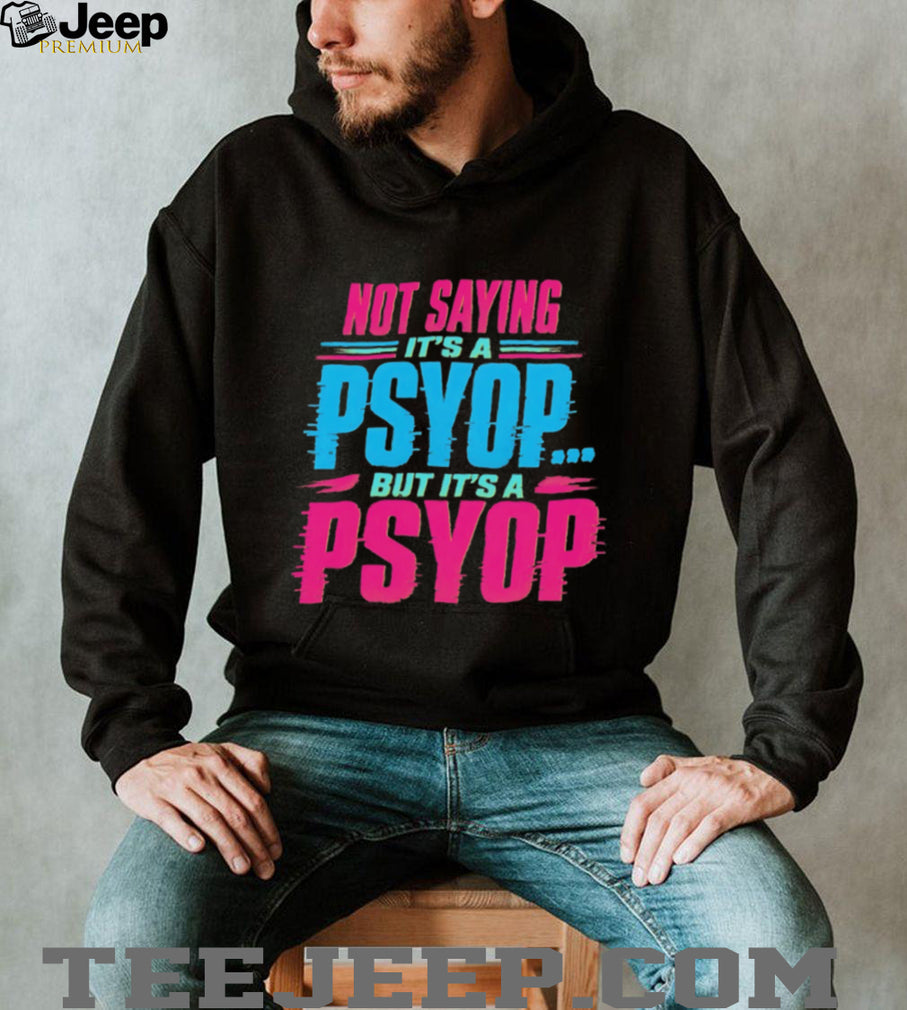 Not Saying Its A Psyop Neon Glitch Quote Humor T Shirt