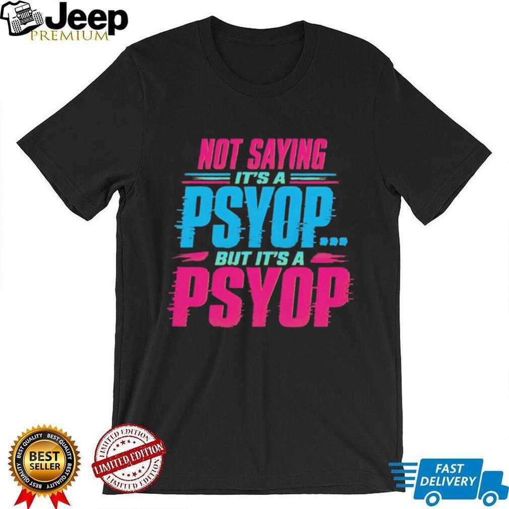 Not Saying Its A Psyop Neon Glitch Quote Humor T Shirt