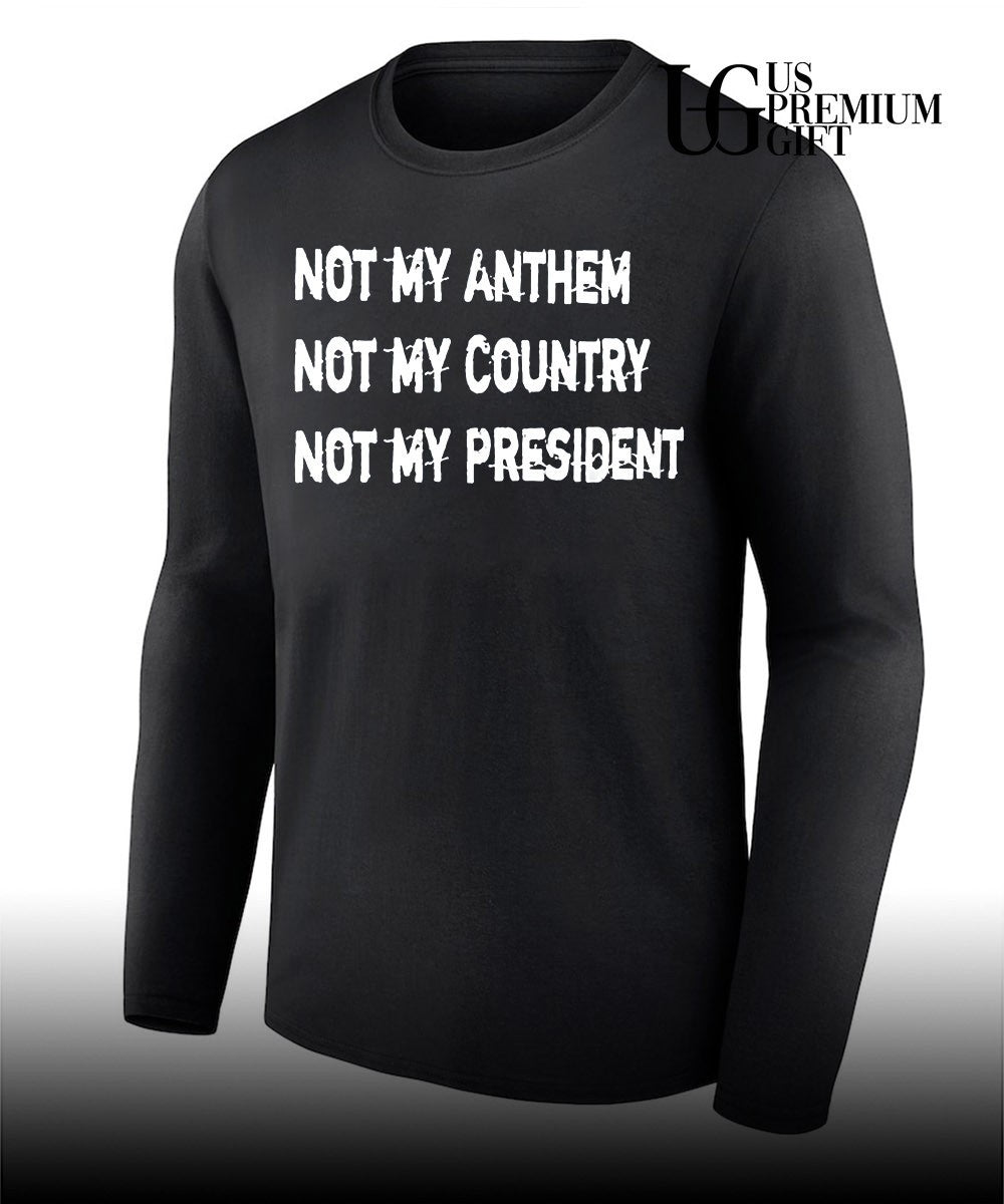 Not my anthem not my country not my president shirt