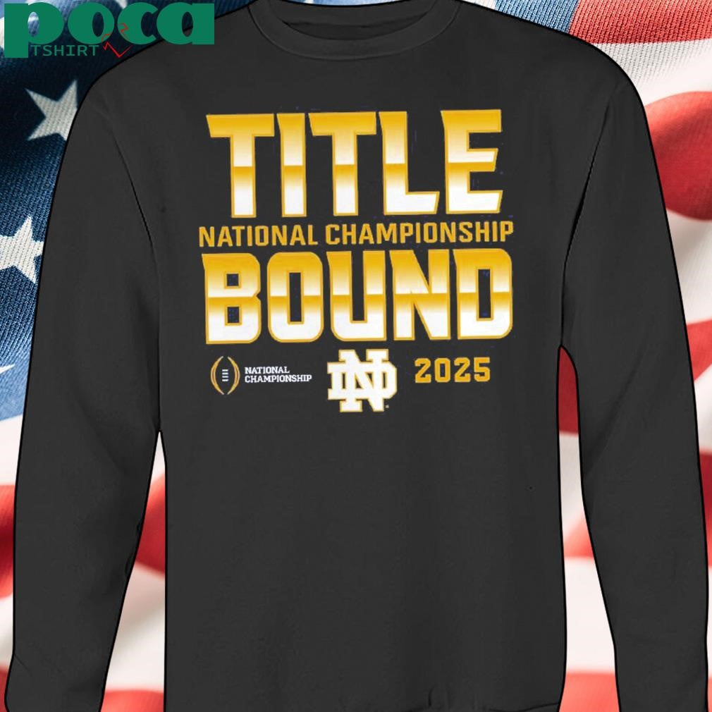 Notre Dame Fighting Irish College Football Playoff 2025 National Championship Game Dream Success Title Bound shirt