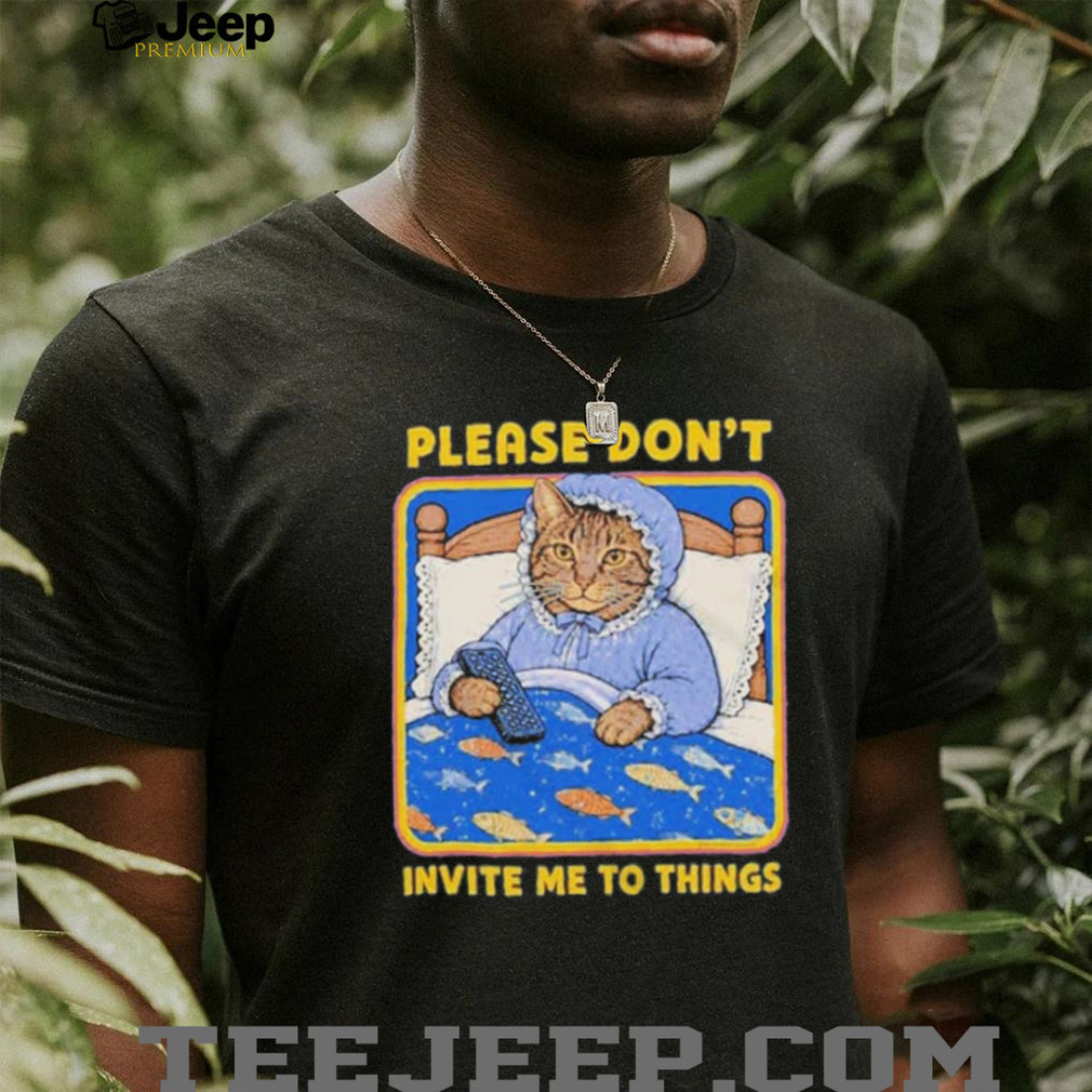 Nuggie Please Don’t Invite Me To Things shirt