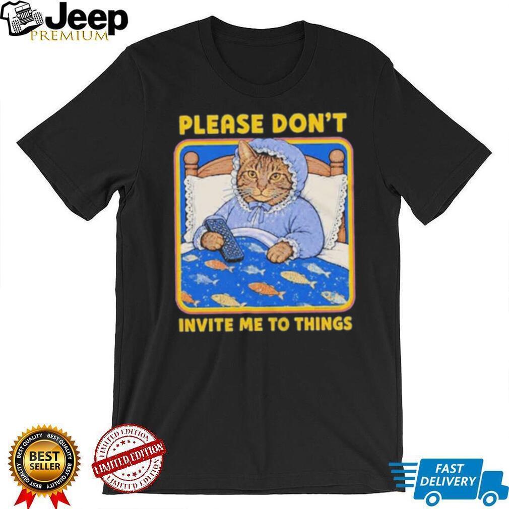 Nuggie Please Don’t Invite Me To Things shirt