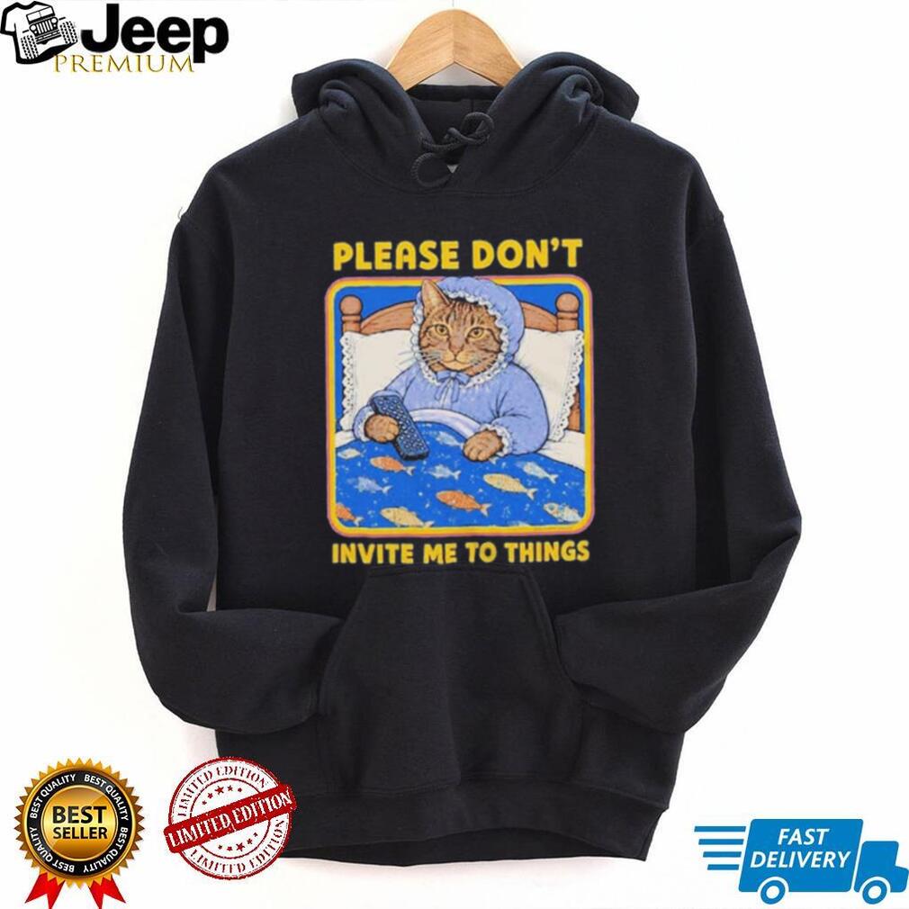 Nuggie Please Don’t Invite Me To Things shirt