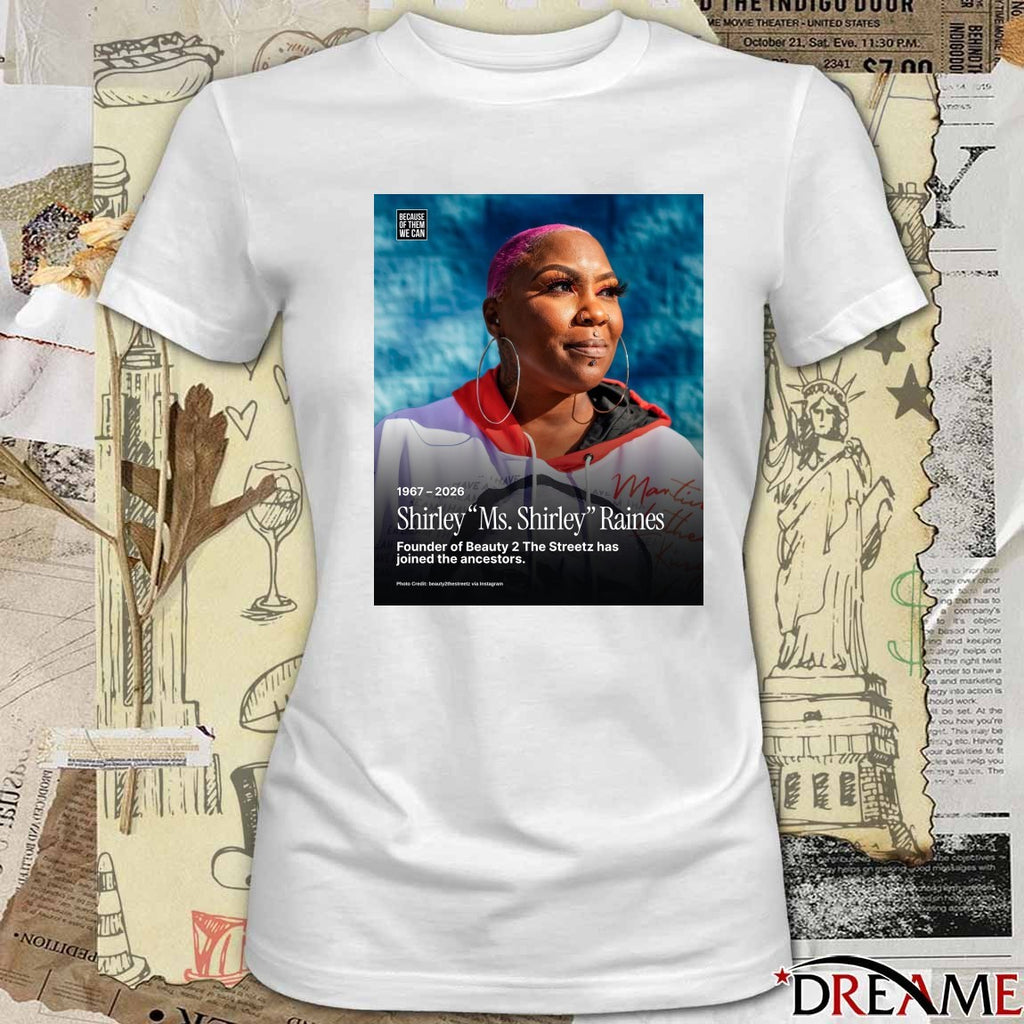 1967 – 2026 Shirley Ms Shirley Raines Founder Of Beauty 2 The Streetz Has Joined The Ancestors Poster t-shirt