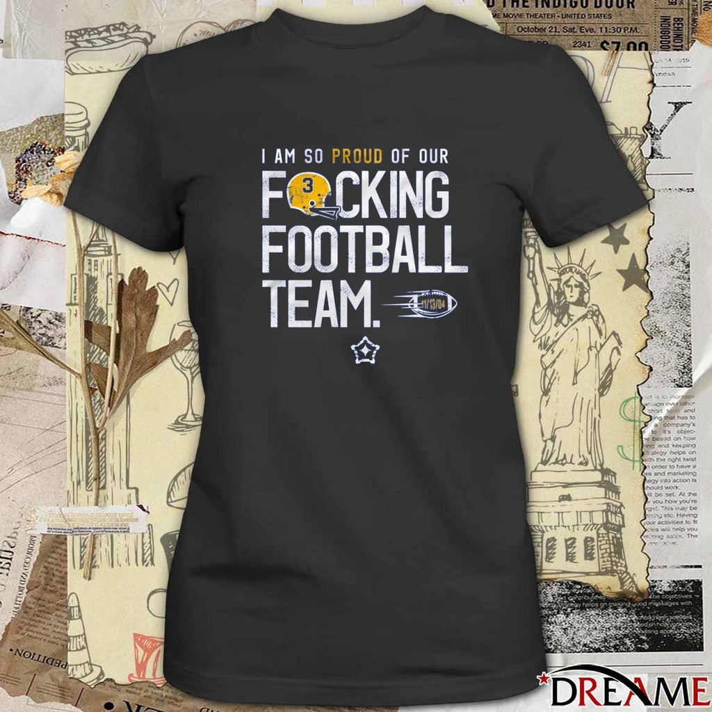 2025 I Am So Proud Of Our Fucking Football Team 11-13-04 Pittsburgh Panthers t-shirt