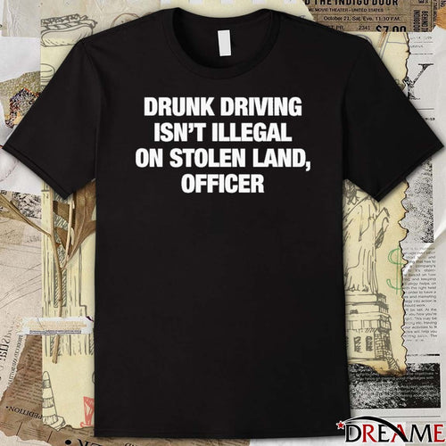 2026 Drunk Driving Isn’t Illegal On Stolen Land, Officer t-shirt