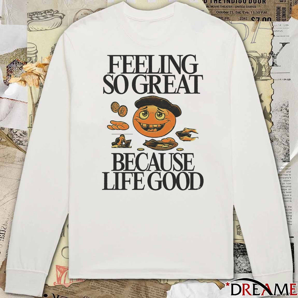 2026 Feeling So great Because Life Good t-shirt