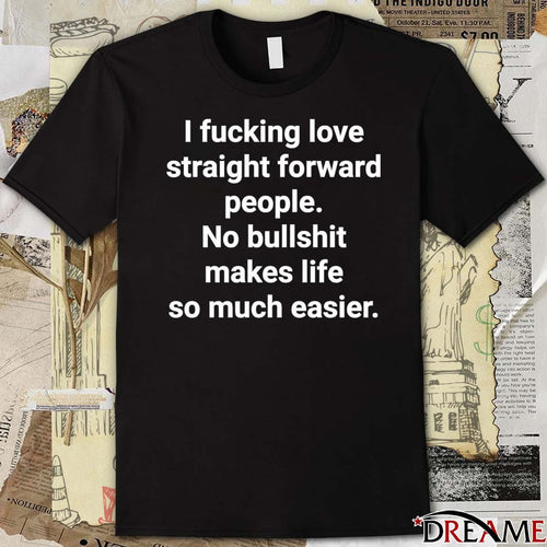 2026 I Fucking Love Straight Forward People No Bullshit Makes Life So Much Easier t-shirt
