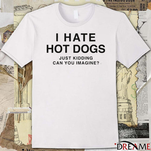2026 I Hate Hot Dogs Just Kidding Can You Imagine t-shirt