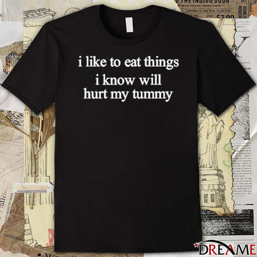 2026 I Like To Eat Things Iknow Will Hurt My Tummy t-shirt