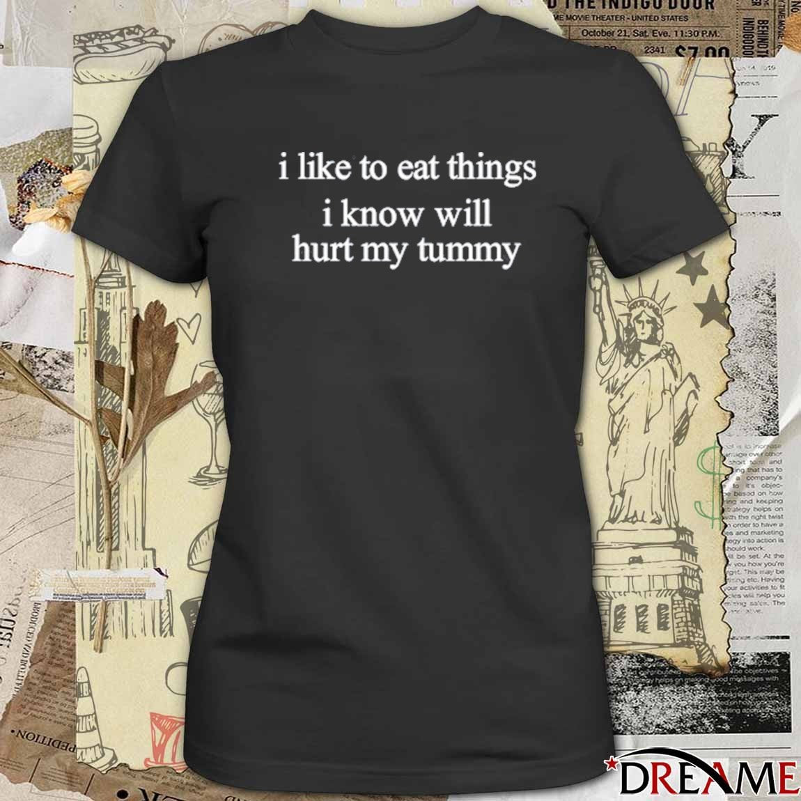 2026 I Like To Eat Things Iknow Will Hurt My Tummy t-shirt