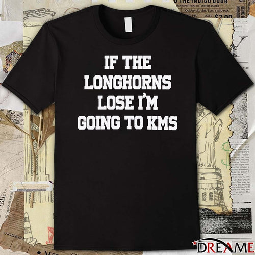 2026 If The Longhorns Lose I’m Going To KMS Texas Longhorns t-shirt