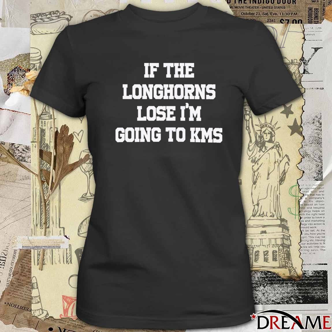 2026 If The Longhorns Lose I’m Going To KMS Texas Longhorns t-shirt
