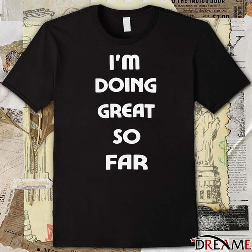 2026 I’m Doing Great So Far t-shirt
