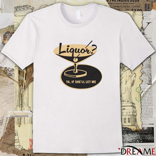 2026 Liquor Ya, If She’ll Let Me t-shirt