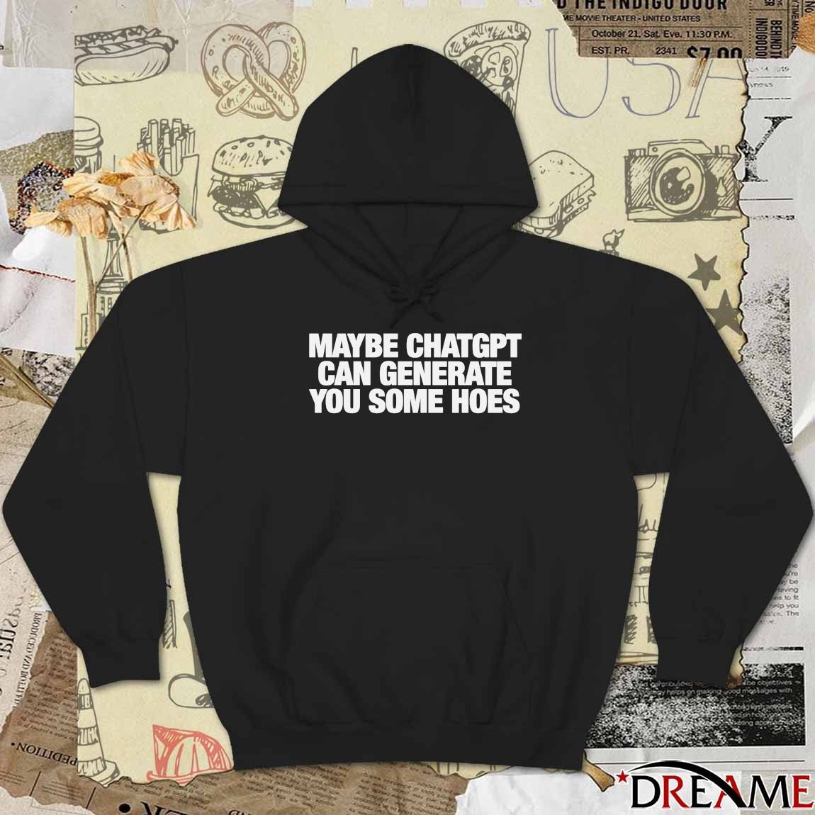 2026 Maybe Chatgpt Can Generate You Some Hoes t-shirt