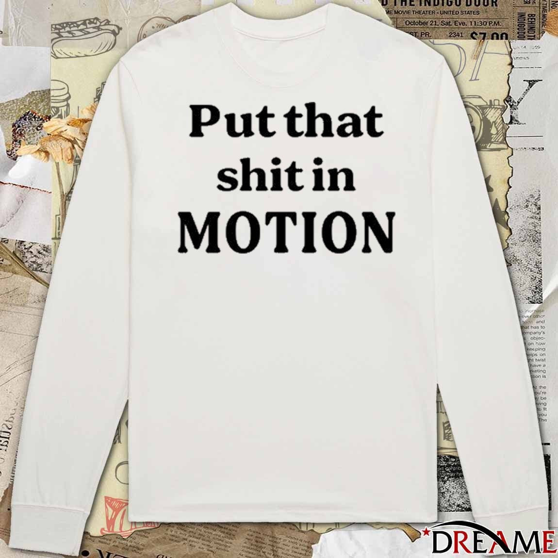 2026 Put That Shit In Motion t-shirt
