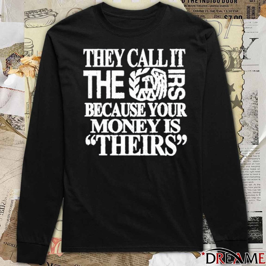 2026 They Call It The Irs Because Your Money Is Theirs t-shirt